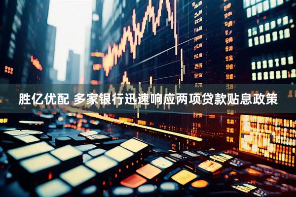 胜亿优配 多家银行迅速响应两项贷款贴息政策